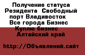 Получение статуса Резидента “Свободный порт Владивосток“ - Все города Бизнес » Куплю бизнес   . Алтайский край